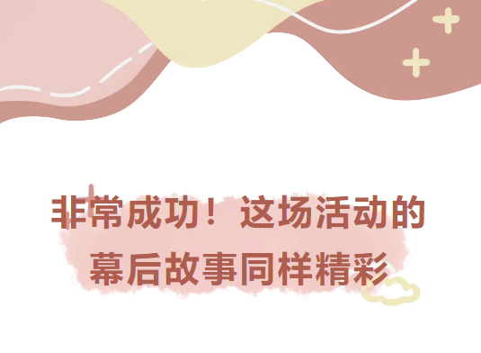 非常成功！这场活动的幕后故事同样精彩