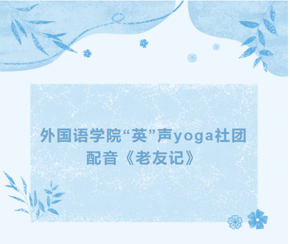 【社团风采】外国语学院&ldquo;英&rdquo;声yoga社团配音《老友记》